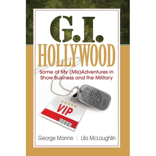 G.I. Hollywood: Some of My (Mis)Adventures in Show Business and the Military - Paperback