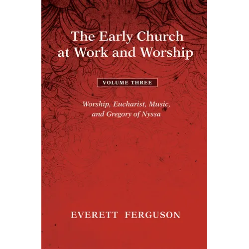 The Early Church at Work and Worship - Volume 3: Worship, Eucharist, Music, and Gregory of Nyssa - Paperback