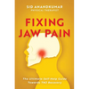 Fixing Jaw Pain: The Ultimate Self-Help Guide Towards TMJ Recovery; Learn Simple Treatments and Take Charge of Your Pain - Paperback