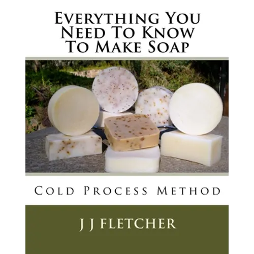 Everything You Need To Know To Make Soap: Cold Process Method - Paperback