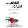 From Crisis to Calm: A Patient Advocate's Take on Health Care Coordination for YOU the Common Caregiver - Hardcover