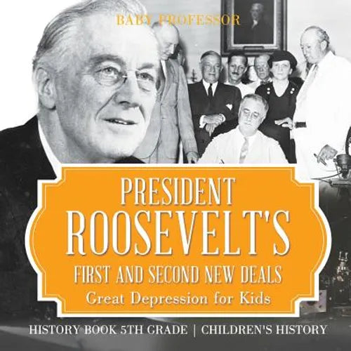 President Roosevelt's First and Second New Deals - Great Depression for Kids - History Book 5th Grade Children's History - Paperback