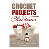 Crochet Projects for Christmas: Over 15 Fun & Easy Crochet Christmas Gifts - Paperback