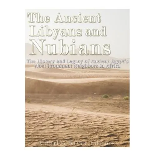 The Ancient Libyans and Nubians: The History and Legacy of Ancient Egypt's Most Prominent Neighbors in Africa - Paperback