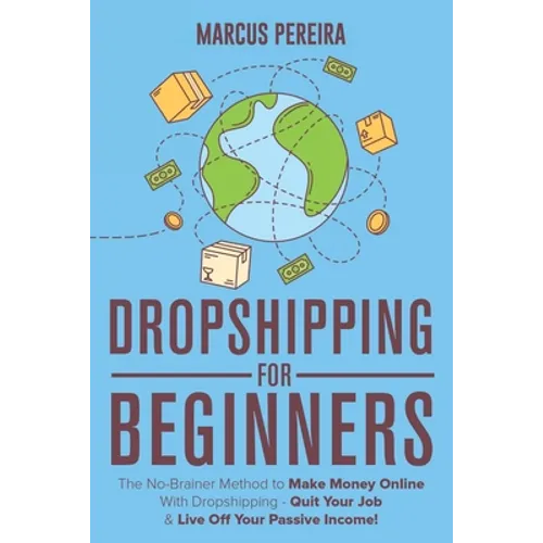 Dropshipping For Beginners: The No-Brainer Method to Make Money Online With Dropshipping - Quit Your Job & Live Off Your Passive Income! - Paperback