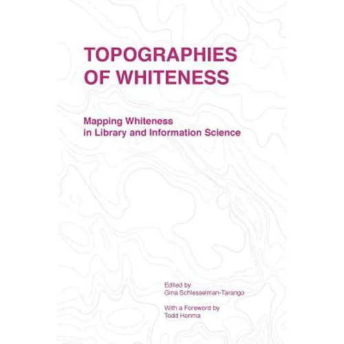 Topographies of Whiteness: Mapping Whiteness in Library and Information Science - Paperback