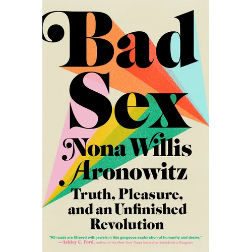 Bad Sex: Truth, Pleasure, and an Unfinished Revolution - Hardcover