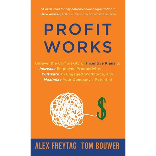 Profit Works: Unravel the Complexity of Incentive Plans to Increase Employee Productivity, Cultivate an Engaged Workforce, and Maximize Your Company's - Hardcover