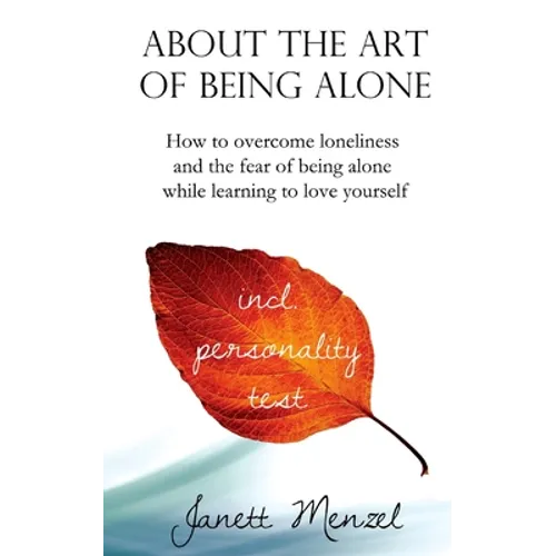 About the Art of Being Alone: How to overcome loneliness and the fear of being alone while learning to love yourself - Paperback