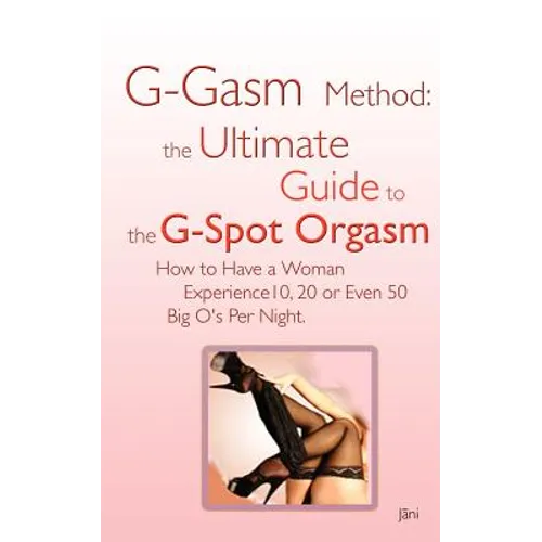 G-gasm Method: The Ultimate Guide to the G-spot Orgasm. How to Have a Woman Experience 10, 20 or Even 50 Big O's Per Night. - Paperback