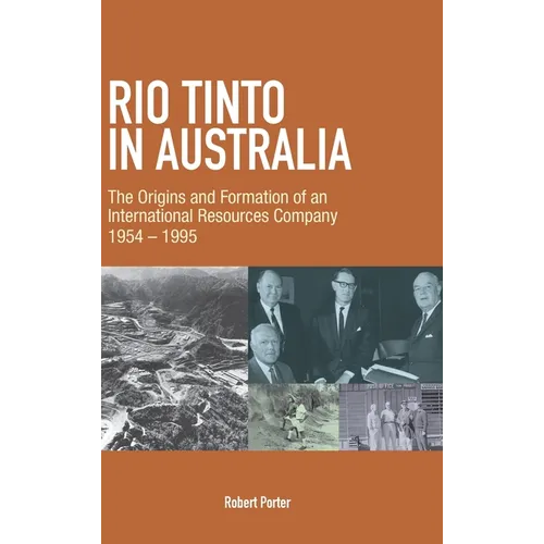 Rio Tinto in Australia: The Origins and Formation of an International Resources Company 1954-1995 - Hardcover