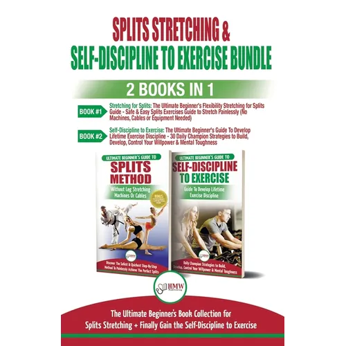 Splits Stretching & Self-Discipline To Exercise - 2 Books in 1 Bundle: The Ultimate Beginner's Book Collection for Splits Stretching + Finally Gain th - Paperback
