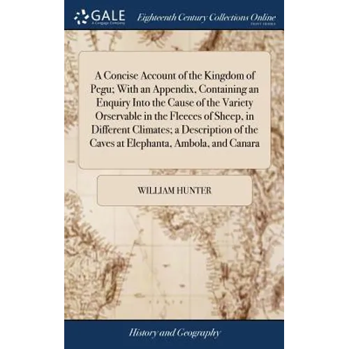 A Concise Account of the Kingdom of Pegu; With an Appendix, Containing an Enquiry Into the Cause of the Variety Orservable in the Fleeces of Sheep, in - Hardcover