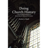 Doing Church History: A User-Friendly Introduction to Researching the History of Christianity - Paperback
