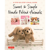 Sweet & Simple Needle Felted Animals: A Step-By-Step Visual Guide - Paperback