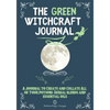 The Green Witchcraft Journal: A Journal to Create and Collate All of Your Potions, Herbal Blends and Essential Oils - Paperback