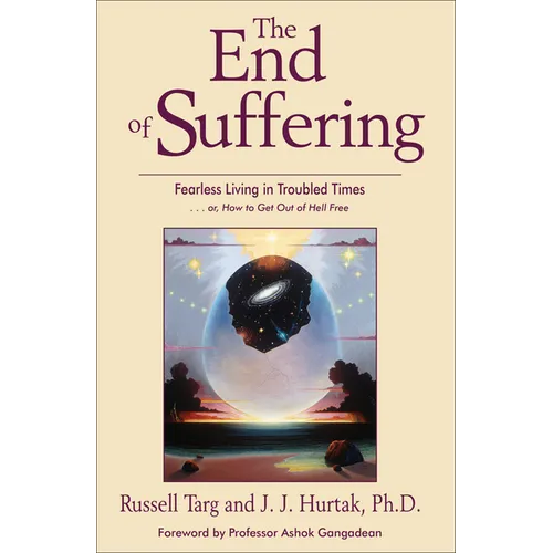The End of Suffering: Fearless Living in Troubled Times . . Or, How to Get Out of Hell Free - Paperback
