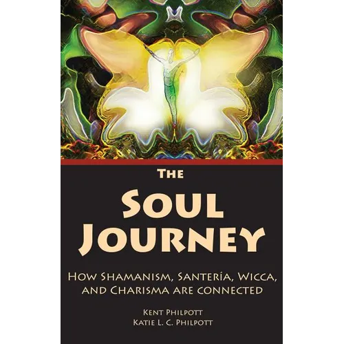 The Soul Journey: How Shamanism, Santeria, Wicca and Charisma Are Connected - Paperback