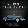 Detroit Steel Artists: How Edsel Ford, Ray Dietrich, Tom Hibbard, and Ralph Roberts Turned Motor City Into a Styling Mecca Before Harley Earl - Hardcover