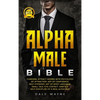 Alpha Male Bible: Charisma. Attract Women with Psychology of Attraction. Art of Confidence. Self Hypnosis. Art of Body Language. Small Talk, Eye Conta - Hardcover
