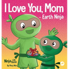 I Love You, Mom - Earth Ninja: A Rhyming Children's Book About the Love Between a Child and Their Mother, Perfect for Mother's Day and Earth Day - Hardcover