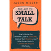 The Art of Small Talk: How to Master the Unwritten Code of Social Skills, Improve Your Charisma, and Little-Known Hacks to Connect with Anyone Effortl - Paperback