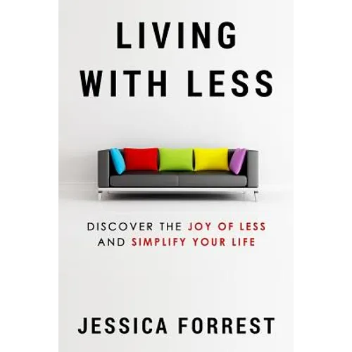 Living With Less: Discover The Joy of Less And Simplify Your Life - Paperback