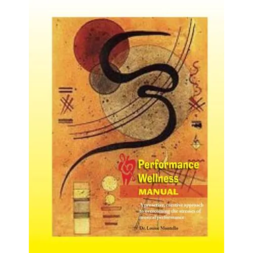 Performance Wellness Manual: A Proactive, Creative Approach to Overcoming the Stresses of Musical Performance - Paperback