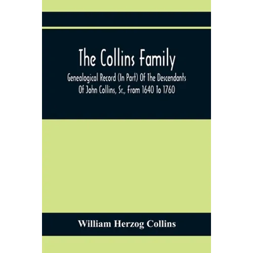 The Collins Family; Genealogical Record (In Part) Of The Descendants Of John Collins, Sr., From 1640 To 1760; A Complete Record Of The Descendants Of - Paperback