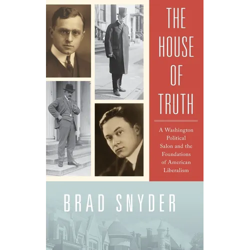 House of Truth: A Washington Political Salon and the Foundations of American Liberalism - Hardcover