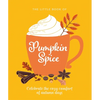 The Little Book of Pumpkin Spice: Celebrate the Cozy Comfort of Autumn Days - Hardcover