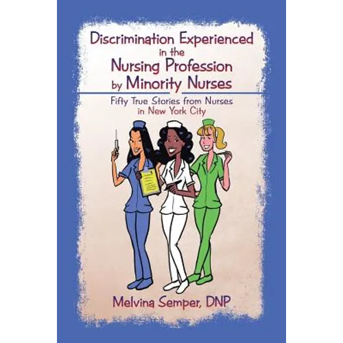 Discrimination Experienced in the Nursing Profession by Minority Nurses: Fifty True Stories from Nurses in New York City - Paperback