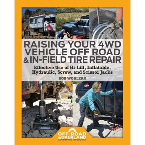 Raising Your 4WD Vehicle Off-Road & In-Field Tire Repair: Effective Use of Hi-Lift, Inflatable, Hydraulic, Screw, and Scissor Jacks - Paperback