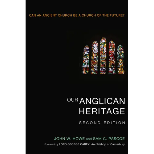 Our Anglican Heritage, Second Edition: Can an Ancient Church Be a Church of the Future? - Hardcover