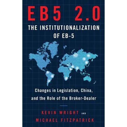 Eb5 2.0 the Institutionalization of Eb5: Changes in Legislation, China, and the Role of the Broker-Dealer - Paperback