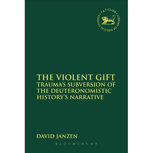 The Violent Gift: Trauma's Subversion of the Deuteronomistic History's Narrative - Paperback