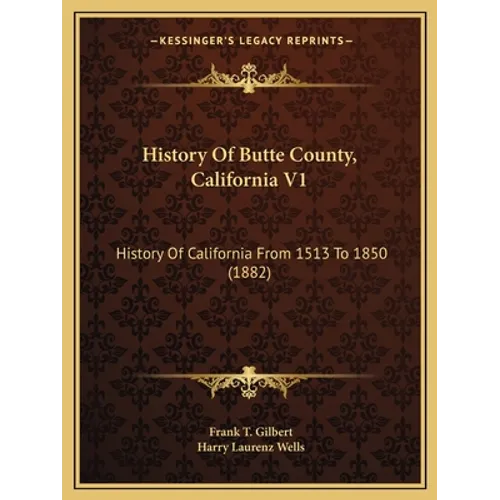 History Of Butte County, California V1: History Of California From 1513 To 1850 (1882) - Paperback