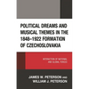 Political Dreams and Musical Themes in the 1848-1922 Formation of Czechoslovakia: Interaction of National and Global Forces - Hardcover
