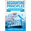 Accounting Principles: The Ultimate Guide to Basic Accounting Principles, GAAP, Accrual Accounting, Financial Statements, Double Entry Bookke - Paperback