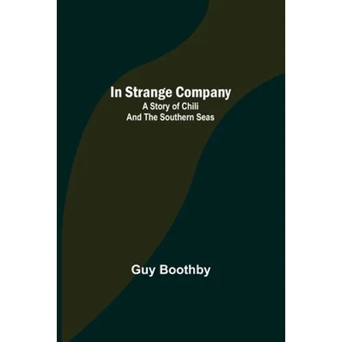 In Strange Company; A Story of Chili and the Southern Seas - Paperback