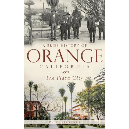 A Brief History of Orange, California: The Plaza City - Hardcover