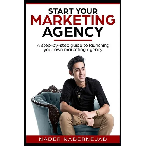 Start Your Marketing Agency: A step-by-step guide to launching your own marketing agency - Paperback