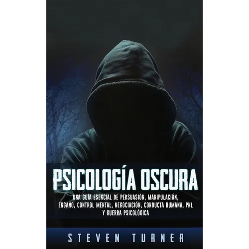 Psicología oscura: Una guía esencial de persuasión, manipulación, engaño, control mental, negociación, conducta humana, PNL y guerra psicológica - Hardcover