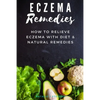 Eczema Remedies: How to Relieve Eczema With Diet & Natural Remedies - Paperback