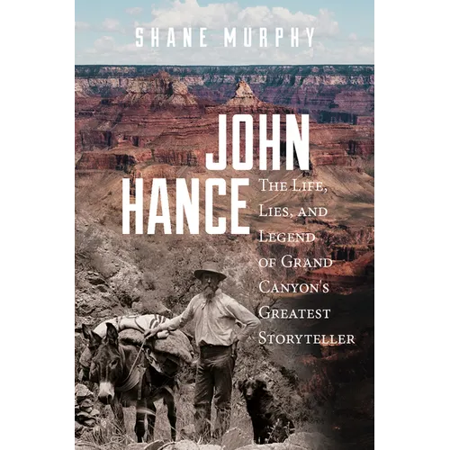 John Hance: The Life, Lies, and Legend of Grand Canyon's Greatest Storyteller - Paperback
