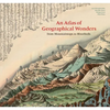 Atlas of Geographical Wonders: From Mountaintops to Riverbeds - Hardcover