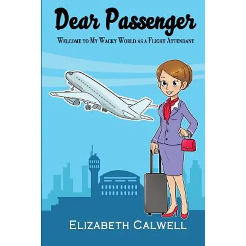 Dear Passenger: Welcome to My Wacky World as a Flight Attendant - Paperback
