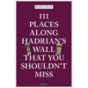 111 Places Along Hadrian's Wall That You Shouldn't Miss - Paperback