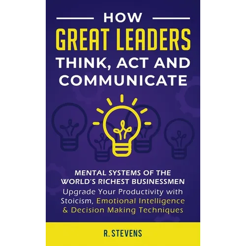 How Great Leaders Think, Act and Communicate: Mental Systems, Models and Habits of the World´s Richest Businessmen - Upgrade Your Mental Capabilities - Hardcover