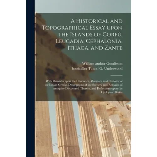 A Historical and Topographical Essay Upon the Islands of Corfù, Leucadia, Cephalonia, Ithaca, and Zante: With Remarks Upon the Character, Manner - Paperback